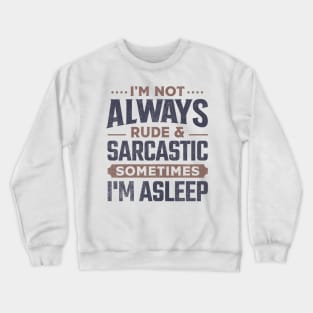 I'm Not Always Rude And Sarcastic Sometimes I'm Asleep Crewneck Sweatshirt